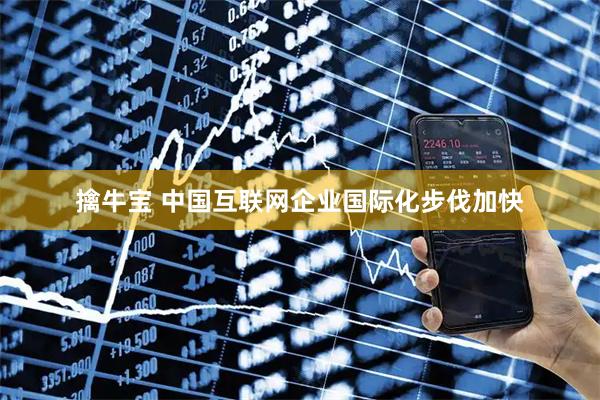 擒牛宝 中国互联网企业国际化步伐加快